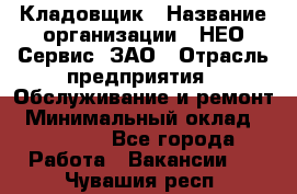 Кладовщик › Название организации ­ НЕО-Сервис, ЗАО › Отрасль предприятия ­ Обслуживание и ремонт › Минимальный оклад ­ 10 000 - Все города Работа » Вакансии   . Чувашия респ.